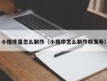 德州小程序是怎么制作（小程序怎么制作和发布）
